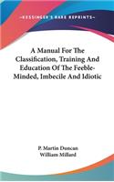 Manual For The Classification, Training And Education Of The Feeble-Minded, Imbecile And Idiotic