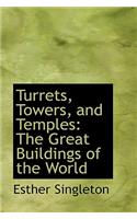 Turrets, Towers, and Temples