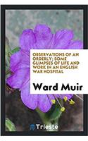 Observations of an Orderly; Some Glimpses of Life and Work in an English War Hospital