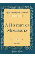 A History of Minnesota, Vol. 1 of 4 (Classic Reprint)
