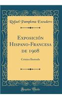 ExposiciÃ³n Hispano-Francesa de 1908: CrÃ³nica Ilustrada (Classic Reprint)