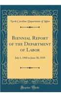 Biennial Report of the Department of Labor: July 1, 1968 to June 30, 1970 (Classic Reprint)