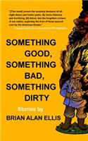 Something Good, Something Bad, Something Dirty: Stories