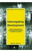 Interrogating Development: State, Displacement and Popular Resistance in North East India