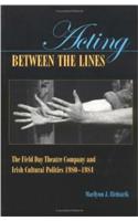 Acting Between the Lines: The Field Day Theatre Company and Irish Cultural Politics, 1980-1984