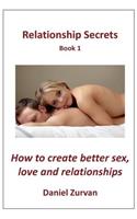 Relationship Secrets Book 1: How to Get the Sex, Love and Relationship You Desire