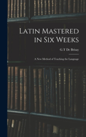 Latin Mastered in Six Weeks