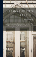 Ferns and Fern Culture: Their Native Habitats, Organisation, Habits of Growth, Compost for Different Genera; Cultivation in Pots, Baskets, Rockwork, Walls; in Stove, Greenh
