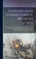 Standard Atlas of Barry County, Michigan: Including a Plat Book of the Villages, Cities and Townships of the County...patrons Directory, Reference Business Directory and Departments Devoted 