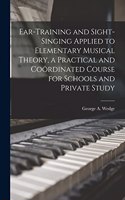 Ear-training and Sight-singing Applied to Elementary Musical Theory, a Practical and Coördinated Course for Schools and Private Study