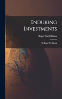 Enduring Investments: By Roger W. Babson