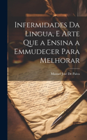 Infermidades Da Lingua, E Arte Que a Ensina a Emmudecer Para Melhorar