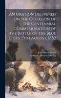 Oration Delivered on the Occasion of the Centennial Commemoration of the Battle of the Blue Licks, 19th August, 1882