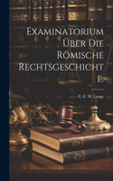 Examinatorium über die Römische Rechtsgeschichte.