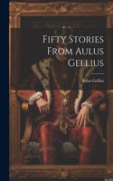 Fifty Stories from Aulus Gellius