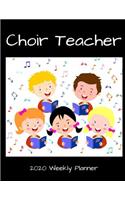 Choir Teacher 2020 Weekly Planner: A 52-Week Calendar For Choral Educators