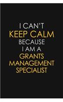 I Can't Keep Calm Because I Am A Grants Management Specialist