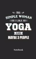 I'm A Simple Woman I Like Yoga And Maybe 3 People Notebook
