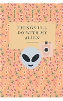 Things I'll Do With My Alien: Novelty Bucket List Themed Notebook