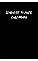 Badass Nurse Grandpa: A soft cover blank lined journal to jot down ideas, memories, goals, and anything else that comes to mind.