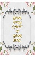 Your Only Limit Is Your Soul: Lined Journal - Flower Lined Diary, Planner, Gratitude, Writing, Travel, Goal, Pregnancy, Fitness, Prayer, Diet, Weight Loss, Food, Grateful, Depres