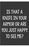 Is That a Knife in Your Armor or Are You Just Happy to See Me?