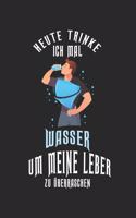 Heute trinke ich mal Wasser, um meine Leber zu überraschen!: Tagebuch, Notizbuch, Buch 100 linierte Seiten im Softcover für alles, was man sich notieren und nicht vergessen möchte