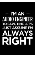 I'm an Audio Engineer, to Save Time Let's Just Assume I'm Always Right: Blank Lined Novelty Office Humor Themed Notebook to Write In: Ruled Interior