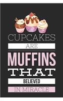 Cupcakes Are Muffins That Believed in Miracle: Funny Novelty Gift Notebook: Cute Lined Journal to Write in