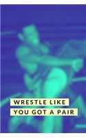 Wrestle Like You Got a Pair