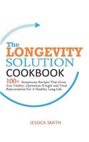 The Longevity Solution Cookbook: 100+ Sumptuous Recipes That Gives You Vitality, Optimizes Weight and Total Rejuvenation for a Healthy Long Life