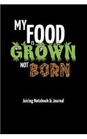 My Food is Grown Not Born - Juicing Notebook & Journal