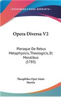 Opera Diversa V2: Pleraque De Rebus Metaphysicis, Theologicis, Et Moralibus (1785)
