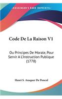 Code De La Raison V1: Ou Principes De Morale, Pour Servir A L'Instruction Publique (1778)(English)