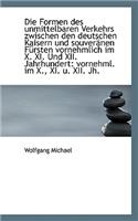 Die Formen Des Unmittelbaren Verkehrs Zwischen Den Deutschen Kaisern Und Souveränen Fürsten Vornehml