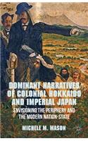 Dominant Narratives of Colonial Hokkaido and Imperial Japan: Envisioning the Periphery and the Modern Nation-State