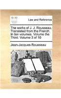 The Works of J. J. Rousseau. Translated from the French. in Ten Volumes. Volume the Third. Volume 3 of 10: (English)