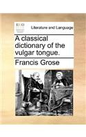A Classical Dictionary of the Vulgar Tongue.: (English)