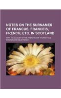 Notes on the Surnames of Francus, Franceis, French, Etc. in Scotland; With an Account of the Frenches of Thorndykes