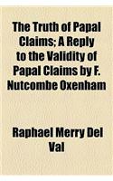 The Truth of Papal Claims; A Reply to the Validity of Papal Claims by F. Nutcombe Oxenham
