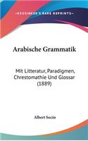 Arabische Grammatik: Mit Litteratur, Paradigmen, Chrestomathie Und Glossar (1889)