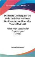 Die Stadte-Ordnung Fur Die Sechs Ostlichen Provinzen Der Preussischen Monarchie Vom 30 Mai 1853