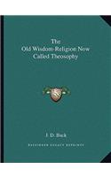 The Old Wisdom-Religion Now Called Theosophy: (English)