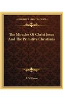 Miracles of Christ Jesus and the Primitive Christians