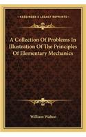 A Collection Of Problems In Illustration Of The Principles Of Elementary Mechanics: (English)