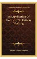 Application of Electricity to Railway Working the Application of Electricity to Railway Working