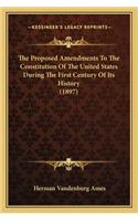 The Proposed Amendments To The Constitution Of The United States During The First Century Of Its History (1897)