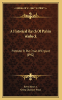 A Historical Sketch Of Perkin Warbeck: Pretender To The Crown Of England (1902)