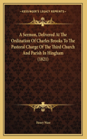 A Sermon, Delivered At The Ordination Of Charles Brooks To The Pastoral Charge Of The Third Church And Parish In Hingham (1821)