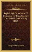 English Style Or A Course Of Instruction For The Attainment Of A Good Style Of Writing (1869)